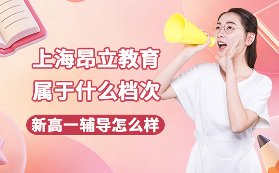 上海昂立教育属于什么档次 新高一辅导怎么样